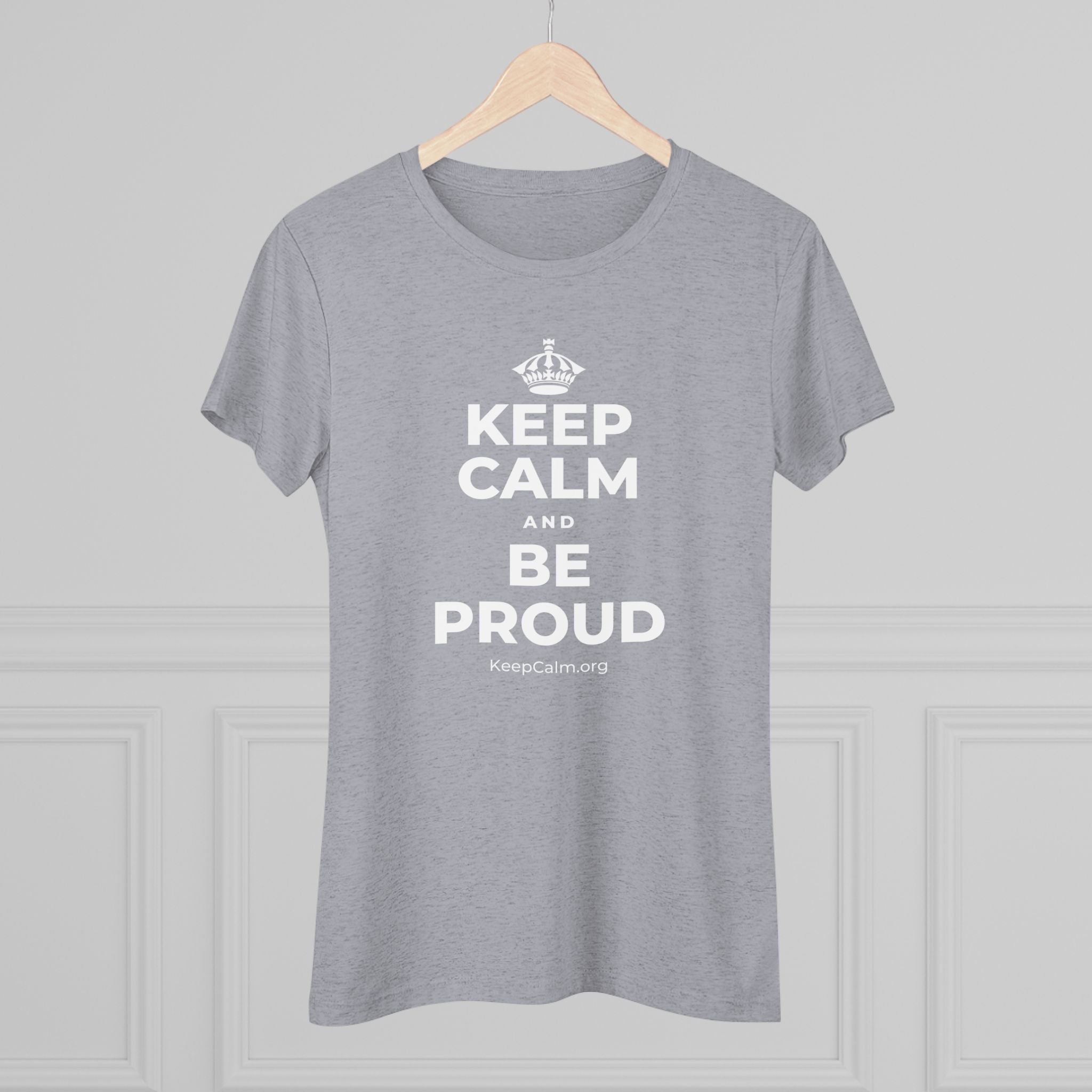 KEEP CALM AND BE PROUD Women's Tri-Blend Tee