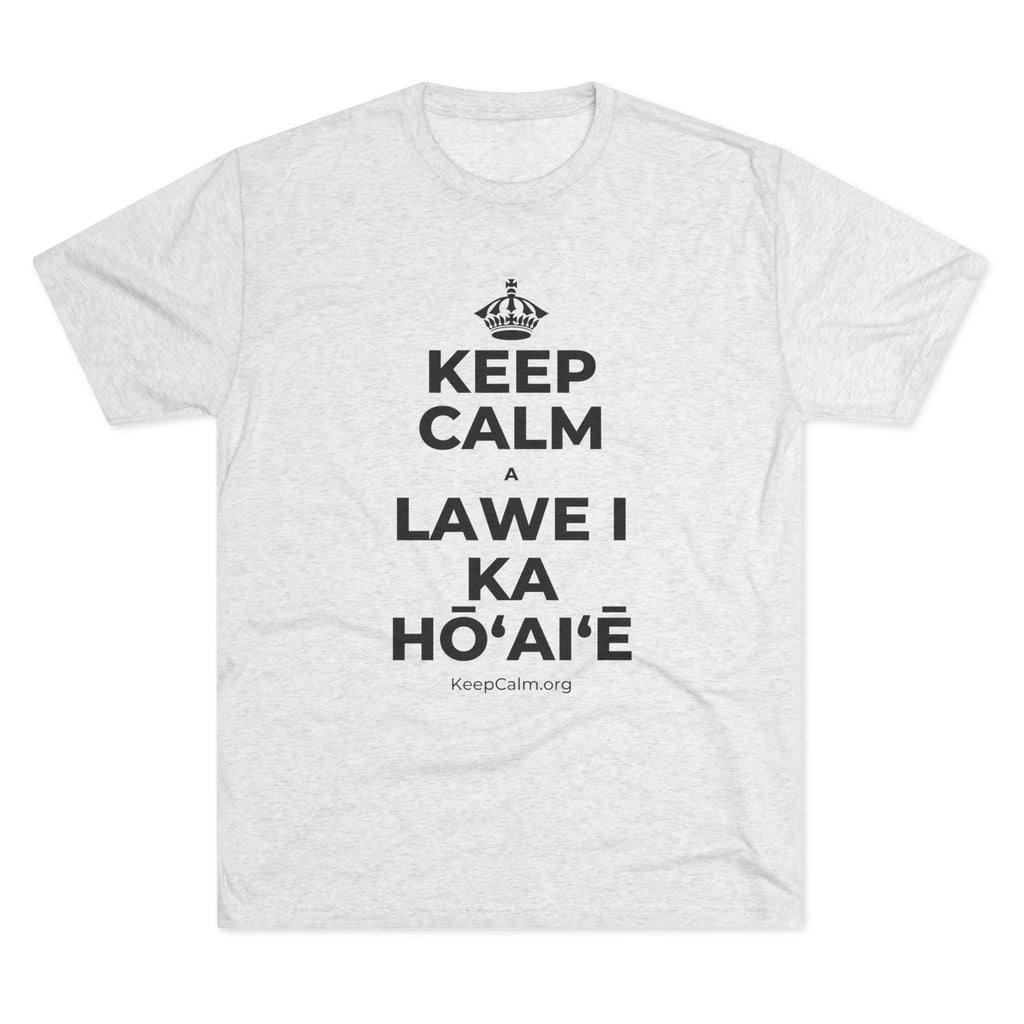 KEEP CALM A LAWE I KA HŌʻAIʻĒ Tri-Blend Tee