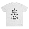 KEEP CALM A LAWE I KA HŌʻAIʻĒ Tri-Blend Tee