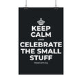 KEEP CALM AND CELEBRATE THE SMALL STUFF Satin Poster (Dark)