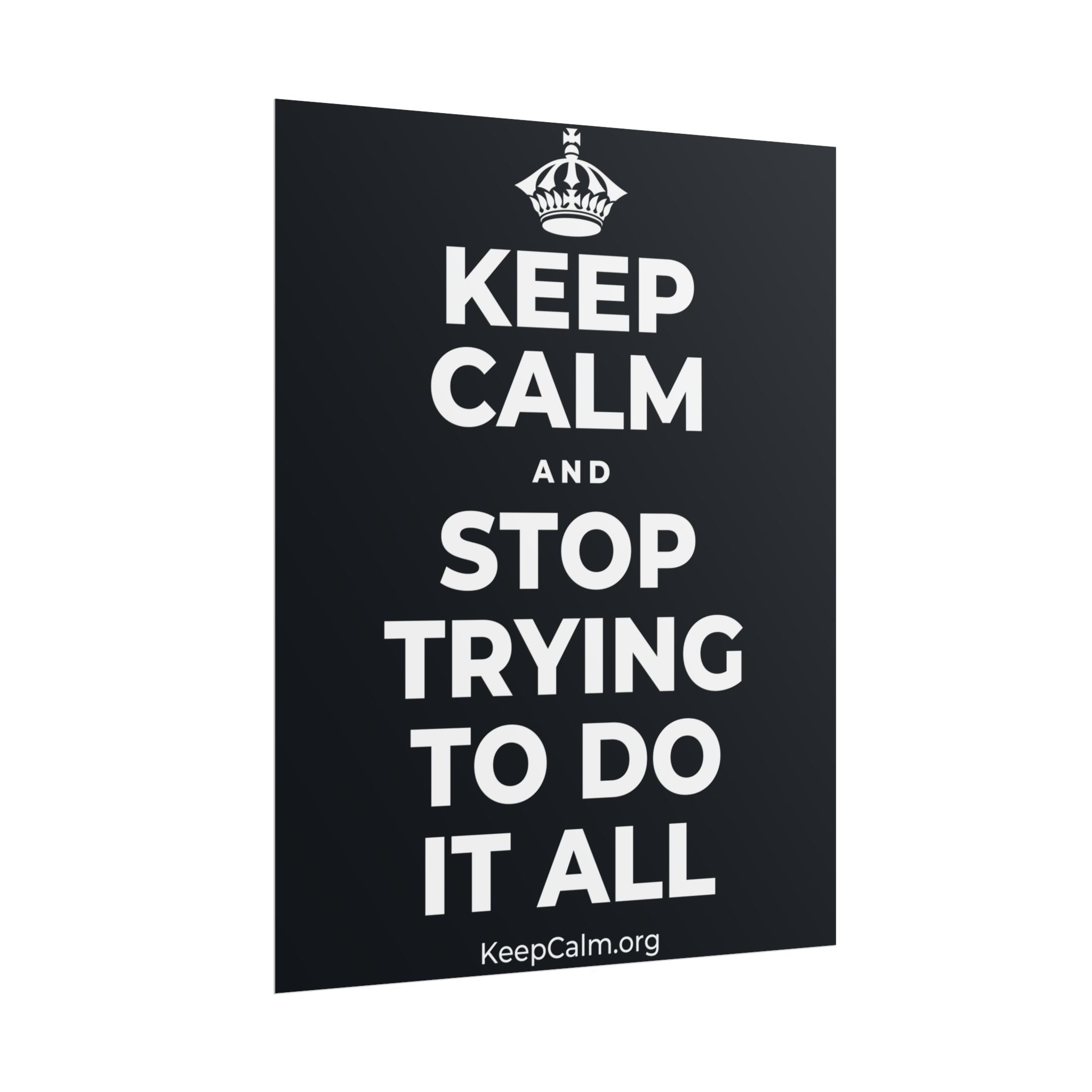 KEEP CALM AND STOP TRYING TO DO IT ALL Poster (Dark)
