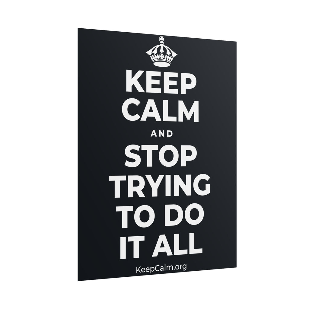 KEEP CALM AND STOP TRYING TO DO IT ALL Poster (Dark)