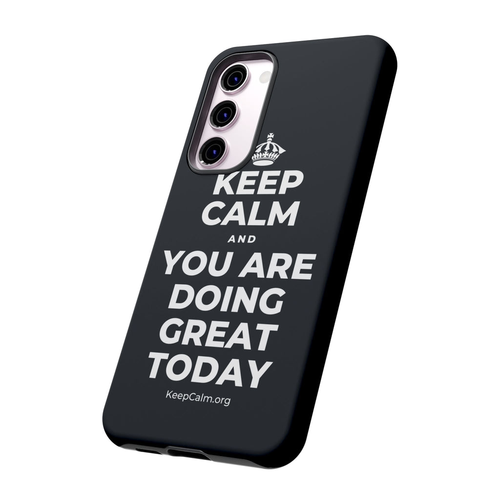 KEEP CALM AND YOU ARE DOING GREAT TODAY Phone Case (Dark)
