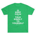 KEEP CALM AND TALK KINDLY TO YOURSELF Tri-Blend Tee