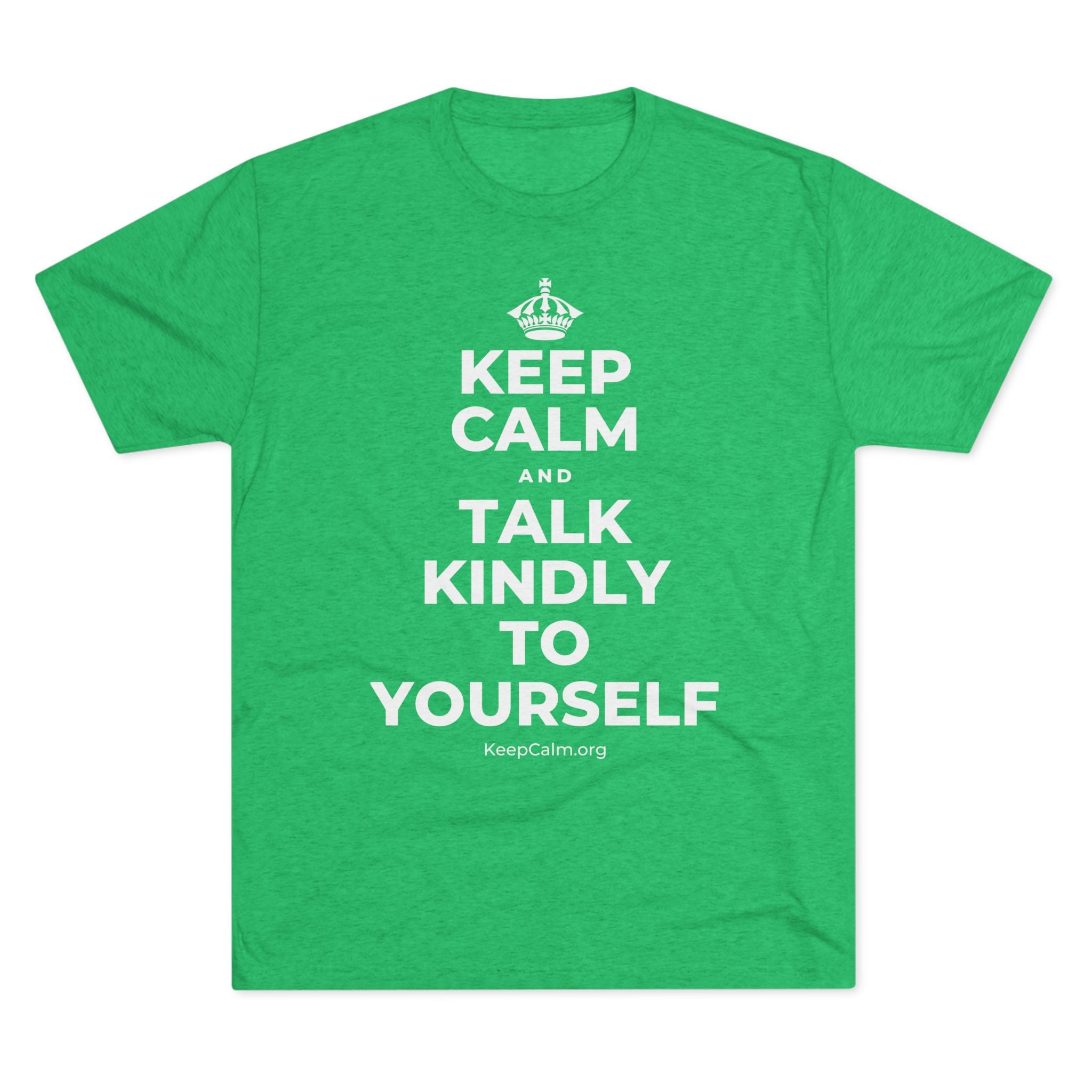 KEEP CALM AND TALK KINDLY TO YOURSELF Tri-Blend Tee