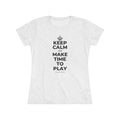KEEP CALM AND MAKE TIME TO PLAY Women's Tri-Blend Tee
