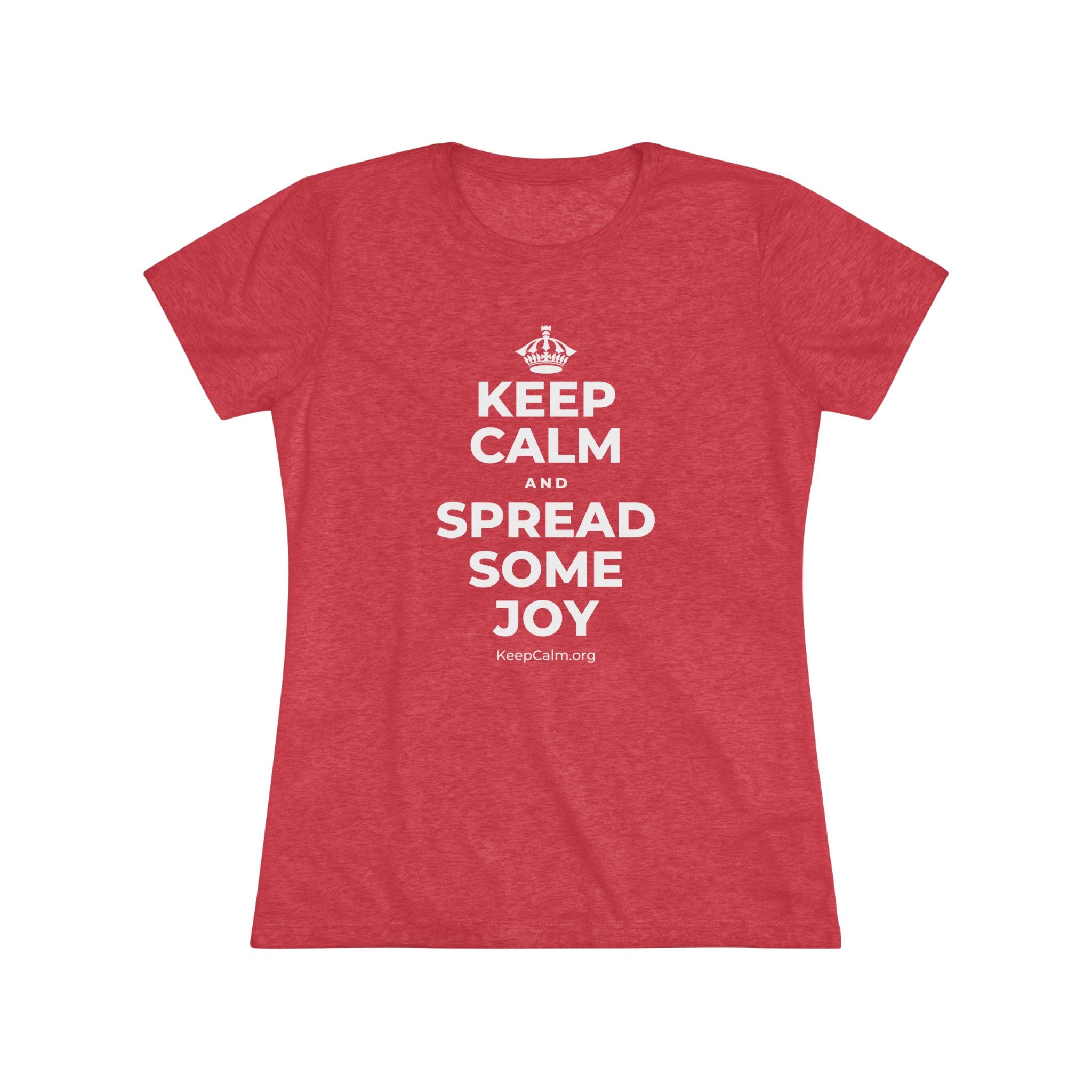 KEEP CALM AND SPREAD SOME JOY Women's Tri-Blend Tee