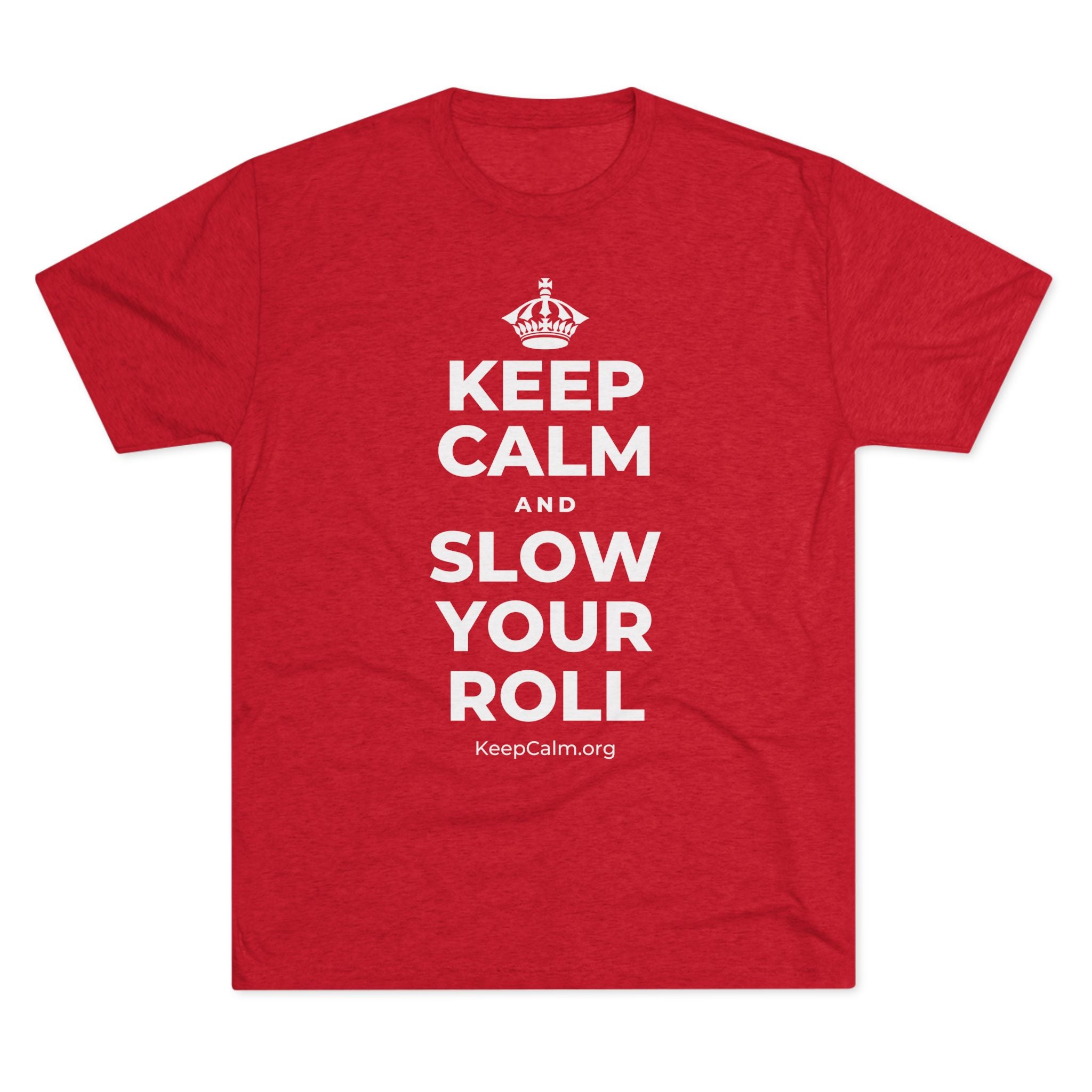 KEEP CALM AND SLOW YOUR ROLL Tri-Blend Tee