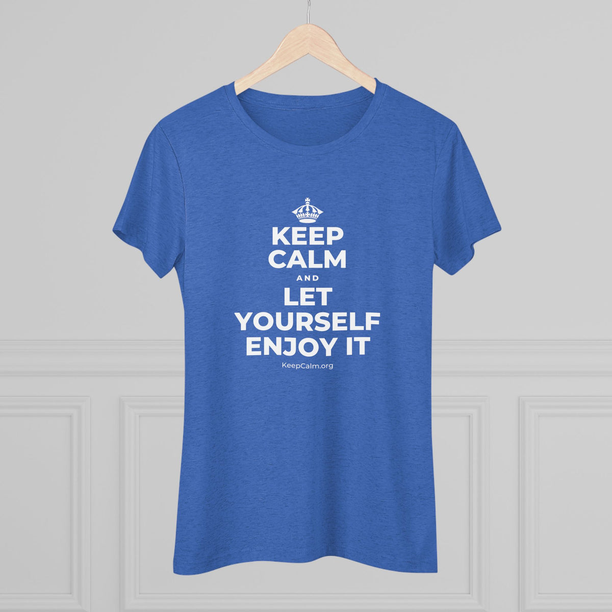 KEEP CALM AND LET YOURSELF ENJOY IT Women's Tri-Blend Tee