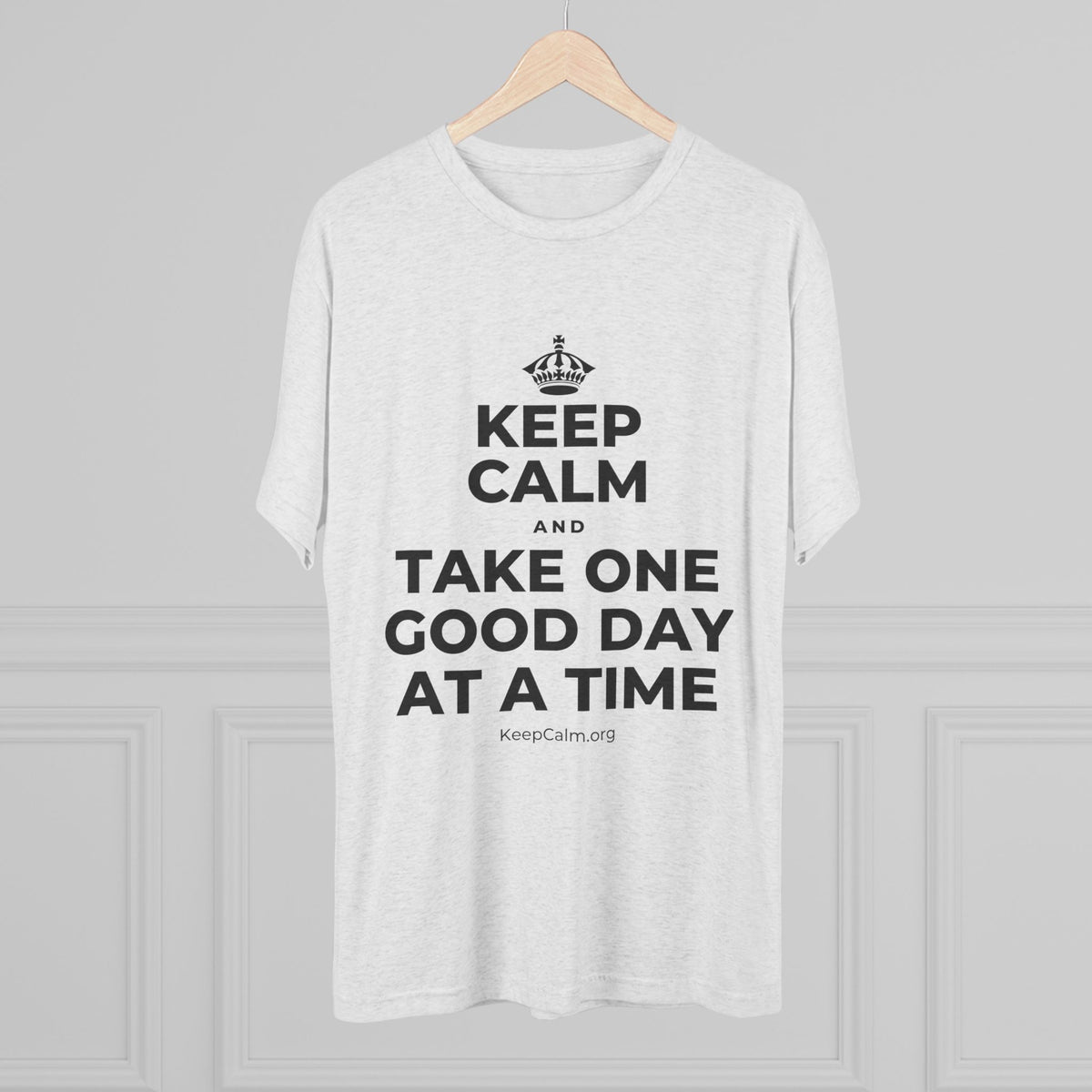 KEEP CALM AND TAKE ONE GOOD DAY AT A TIME Tri-Blend Tee