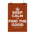 KEEP CALM AND FIND THE GOOD Satin Poster