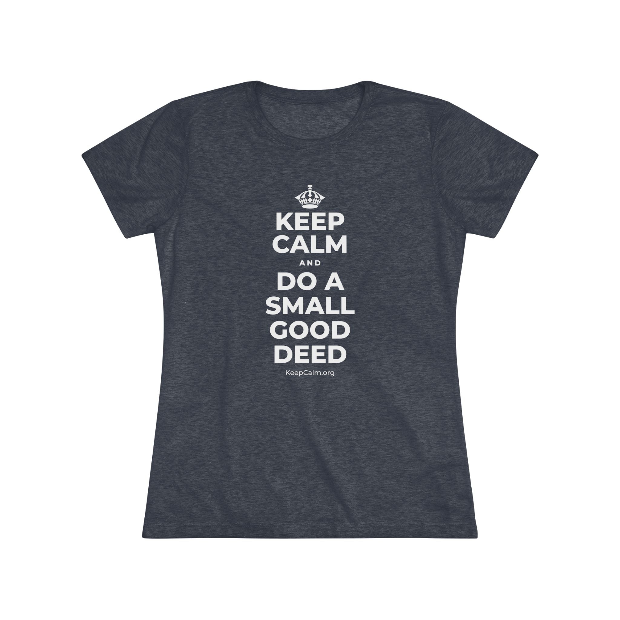 KEEP CALM AND DO A SMALL GOOD DEED Women's Tri-Blend Tee
