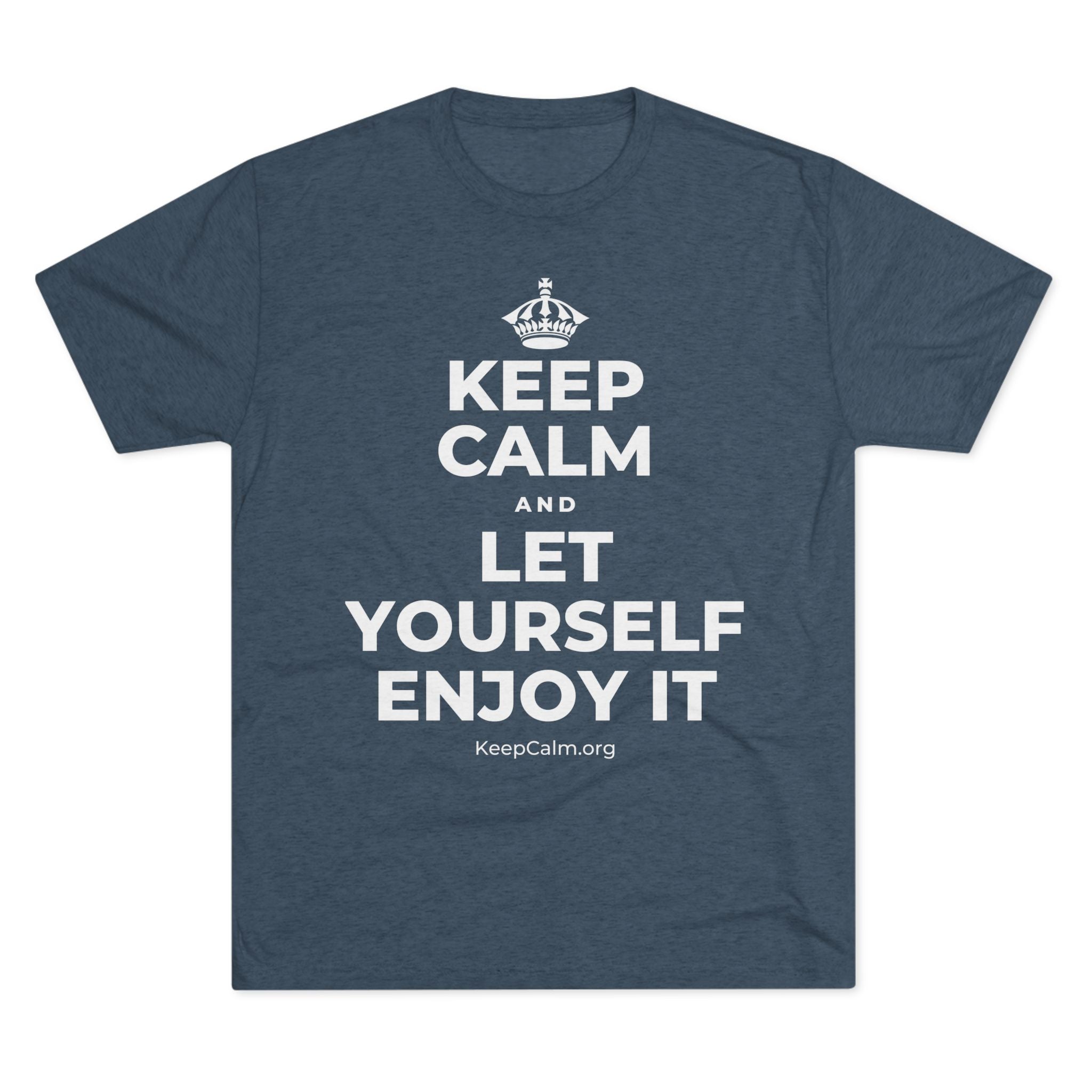 KEEP CALM AND LET YOURSELF ENJOY IT Tri-Blend Tee