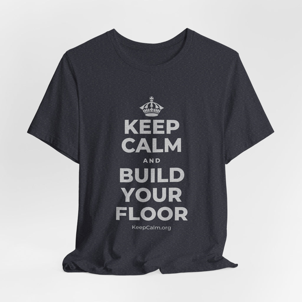 KEEP CALM AND BUILD YOUR FLOOR T-Shirt (White–Asphalt)