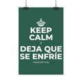 KEEP CALM Y DEJA QUE SE ENFRÍE Satin Poster
