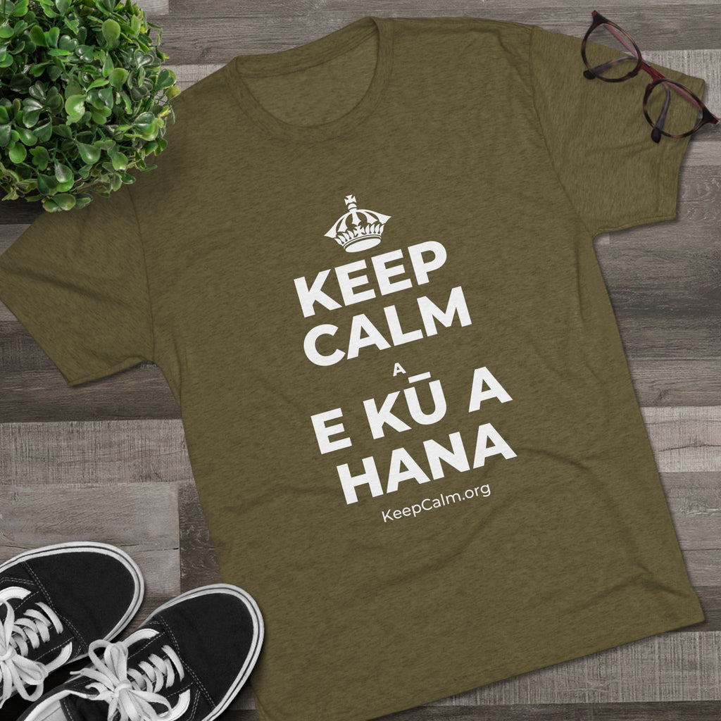 KEEP CALM A E KŪ A HANA Tri-Blend Tee