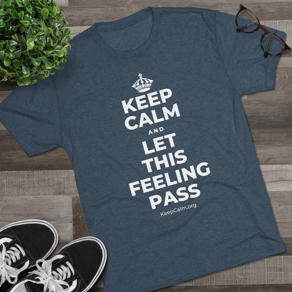 KEEP CALM AND LET THIS FEELING PASS Tri-Blend Tee