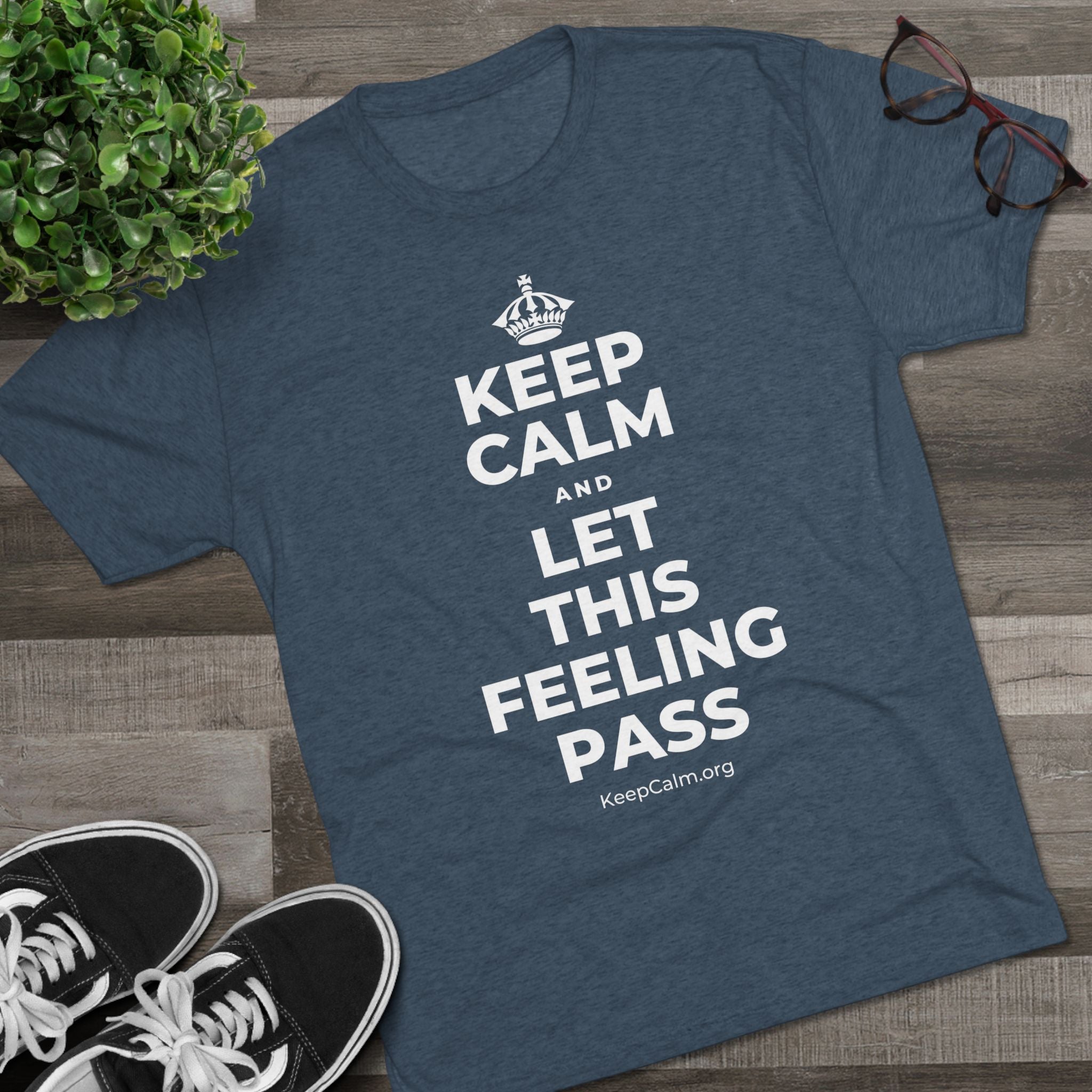 KEEP CALM AND LET THIS FEELING PASS Tri-Blend Tee