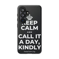 KEEP CALM AND CALL IT A DAY, KINDLY Phone Case (Dark)