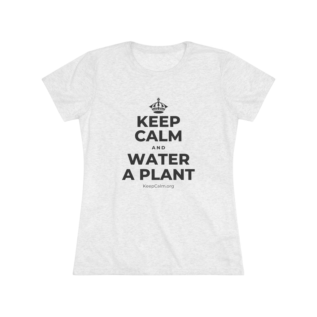 KEEP CALM AND WATER A PLANT Women's Tri-Blend Tee