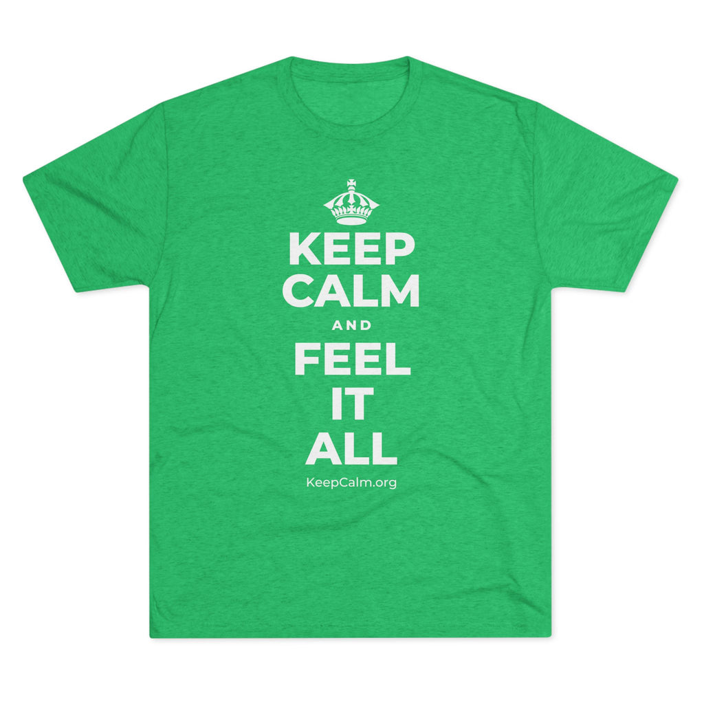 KEEP CALM AND FEEL IT ALL Tri-Blend Tee