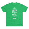 KEEP CALM AND FEEL IT ALL Tri-Blend Tee