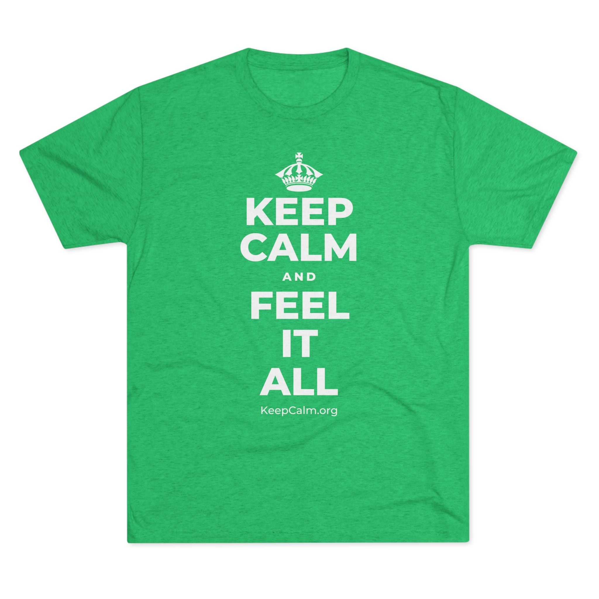 KEEP CALM AND FEEL IT ALL Tri-Blend Tee