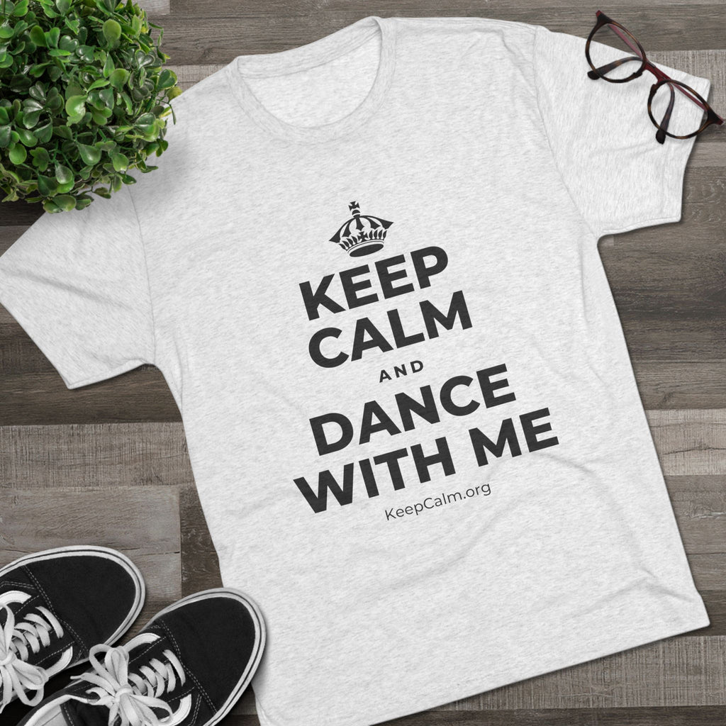 KEEP CALM AND DANCE WITH ME Tri-Blend Tee