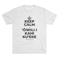 KEEP CALM A ʻŌWILI I KAHI KUʻEKE Tri-Blend Tee