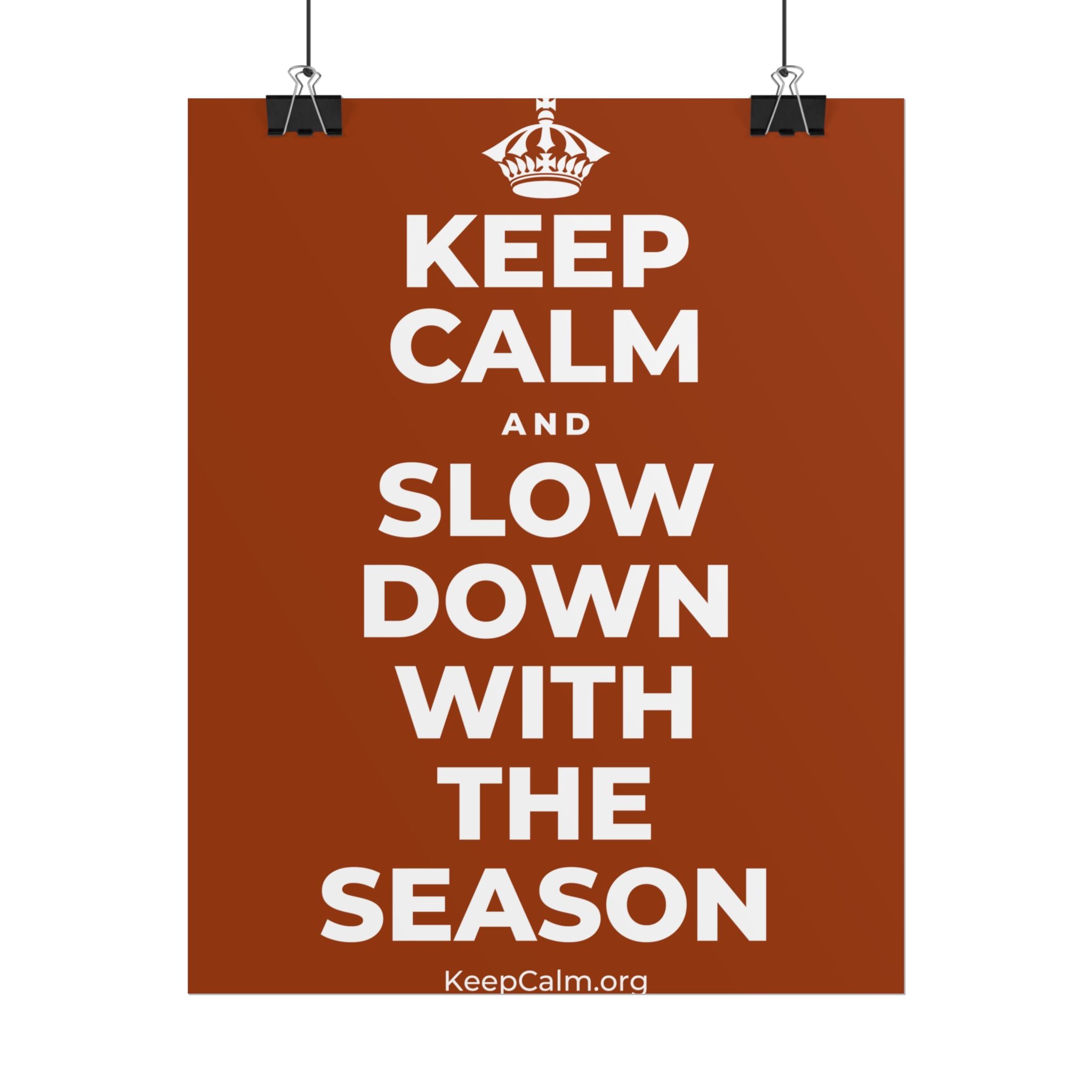 KEEP CALM AND SLOW DOWN WITH THE SEASON Poster