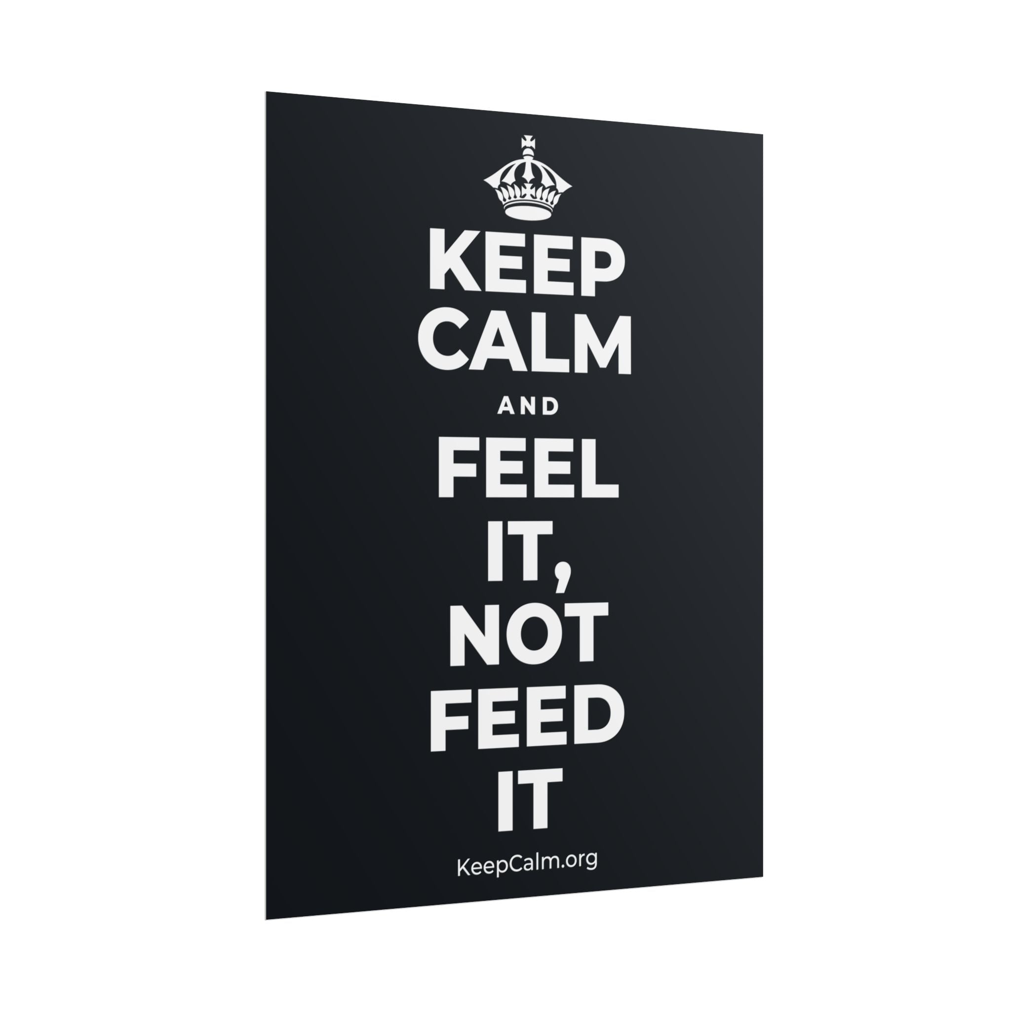 KEEP CALM AND FEEL IT, NOT FEED IT Poster (Dark)