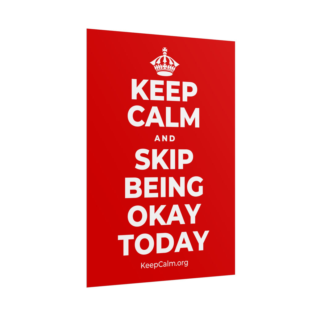 KEEP CALM AND SKIP BEING OKAY TODAY Poster