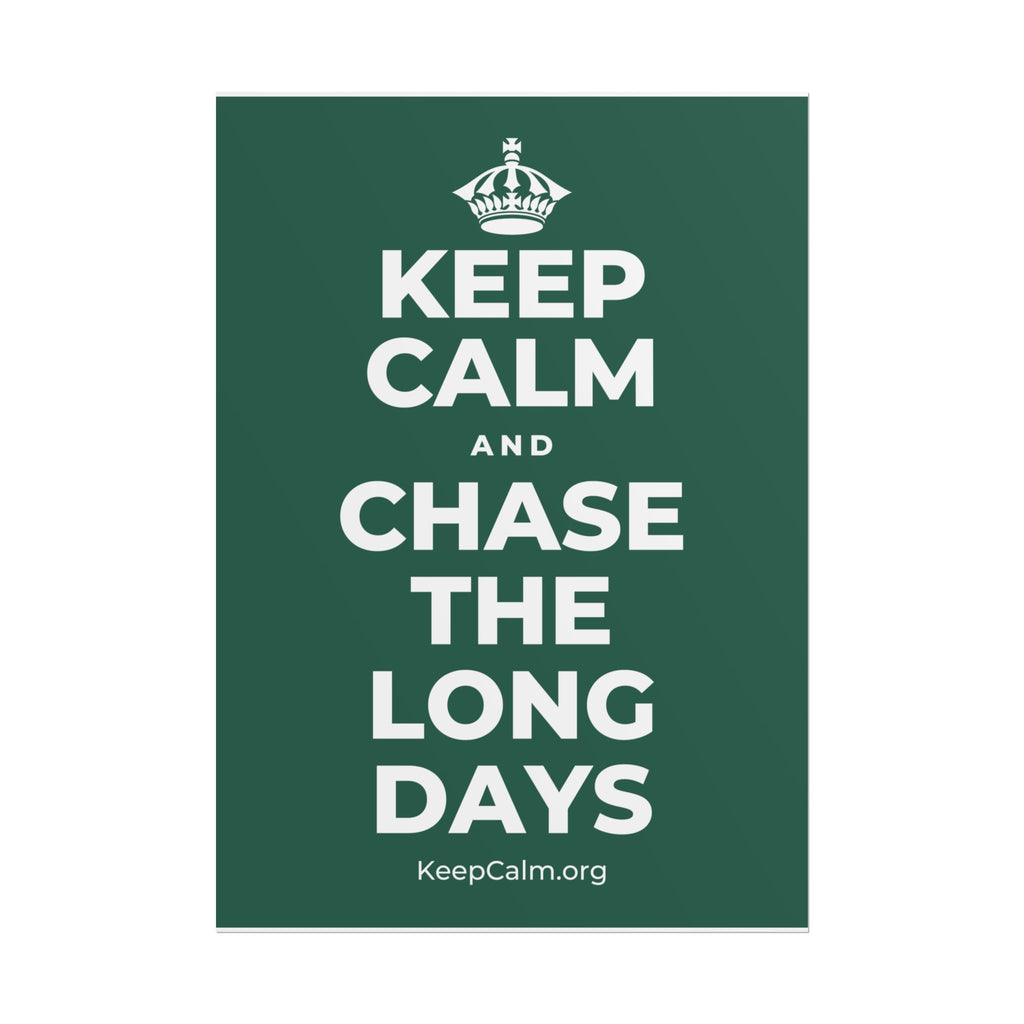 KEEP CALM AND CHASE THE LONG DAYS Poster