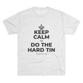 KEEP CALM AN DO THE HARD TIN Tri-Blend Tee