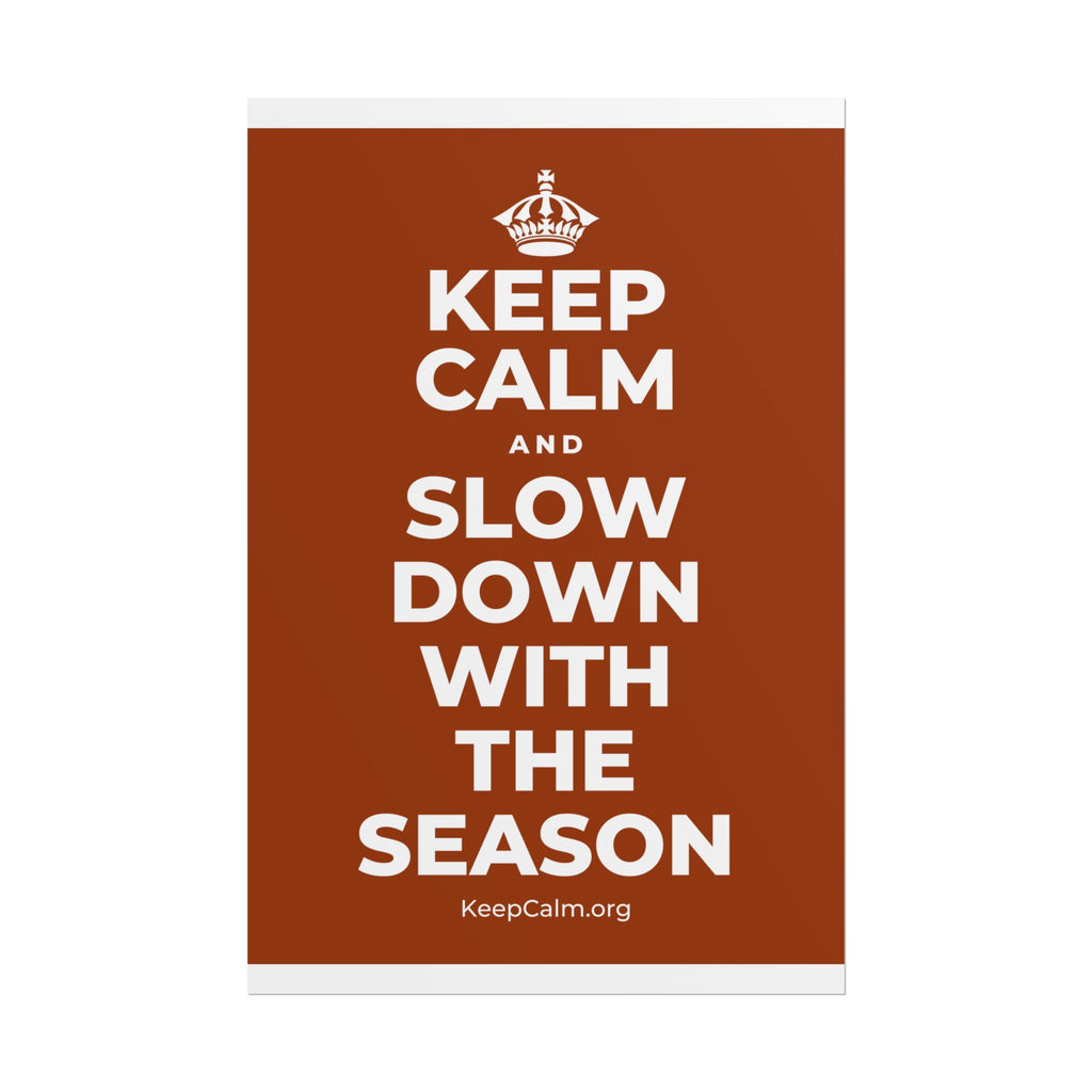 KEEP CALM AND SLOW DOWN WITH THE SEASON Poster
