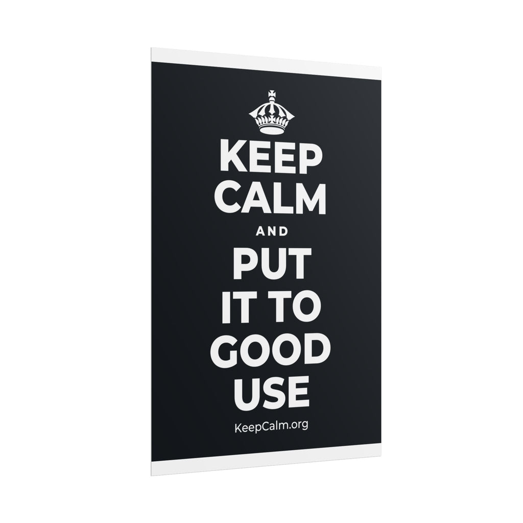 KEEP CALM AND PUT IT TO GOOD USE Poster (Dark)
