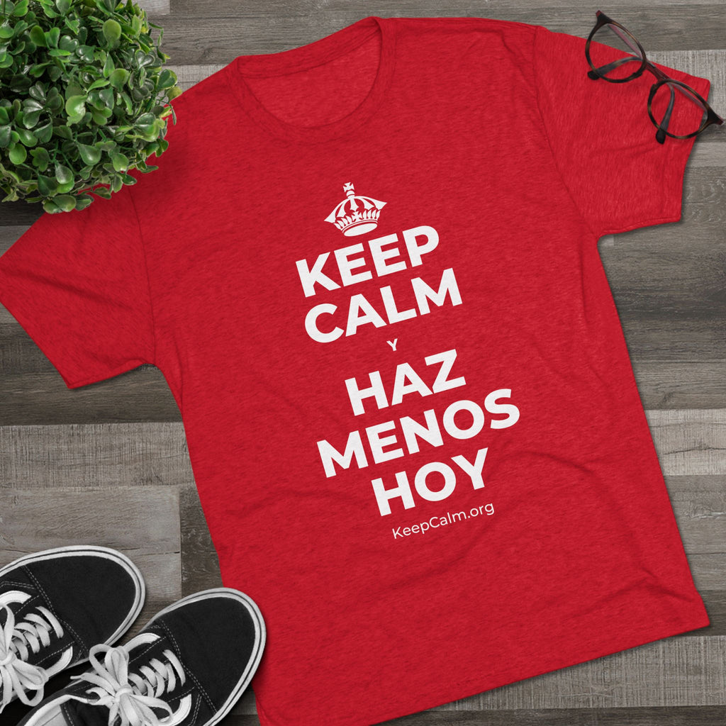 KEEP CALM Y HAZ MENOS HOY Tri-Blend Tee