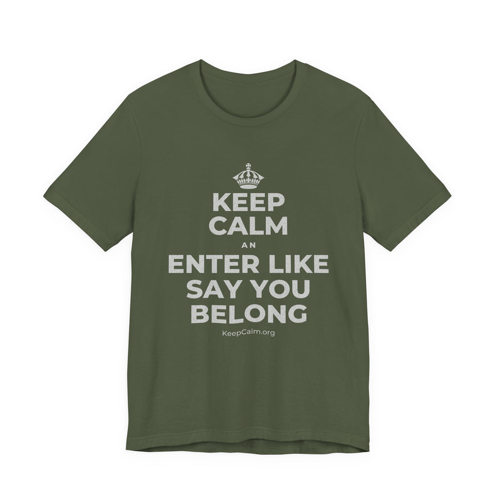 KEEP CALM AN ENTER LIKE SAY YOU BELONG T-Shirt (Military Green–Autumn)