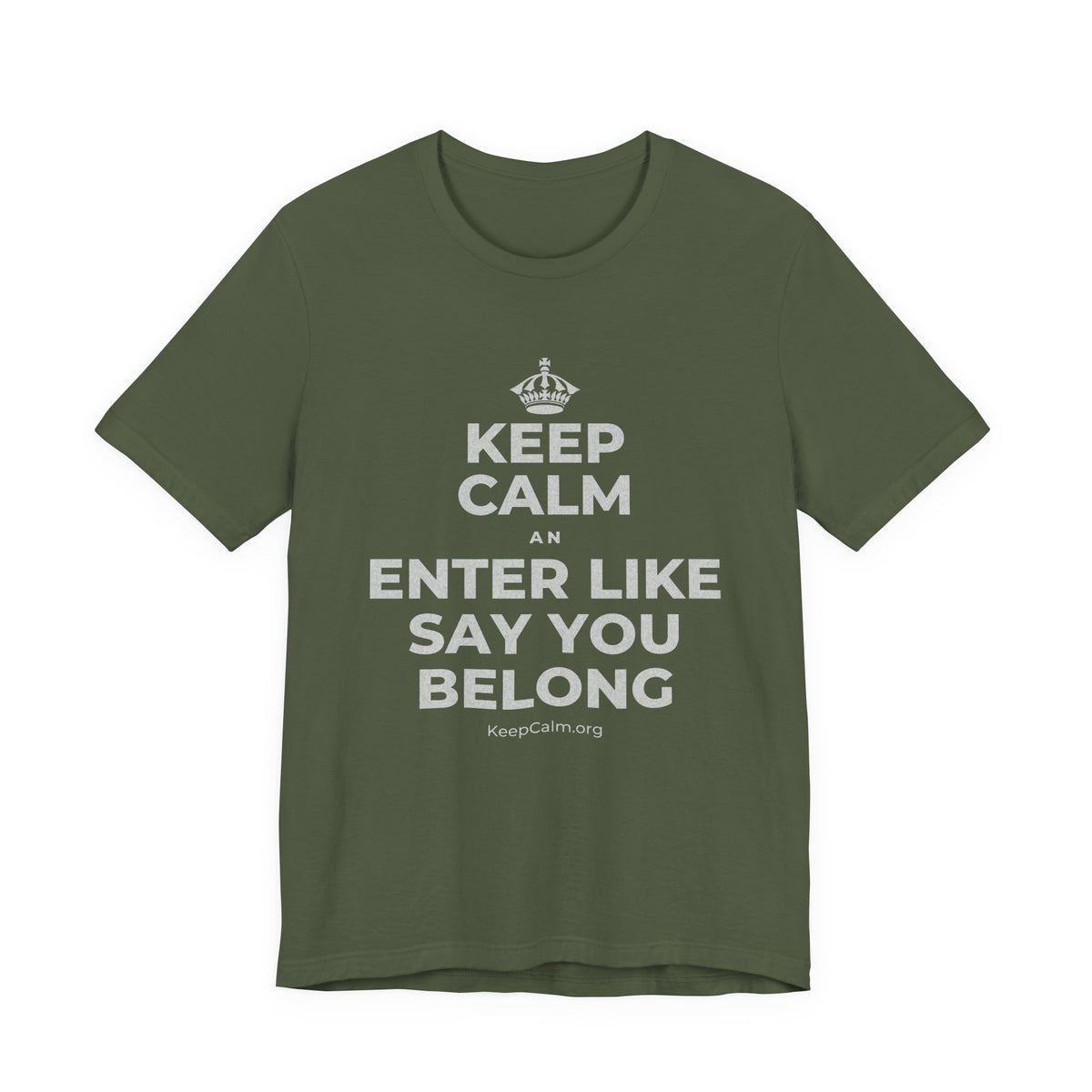 KEEP CALM AN ENTER LIKE SAY YOU BELONG T-Shirt (Military Green–Autumn)