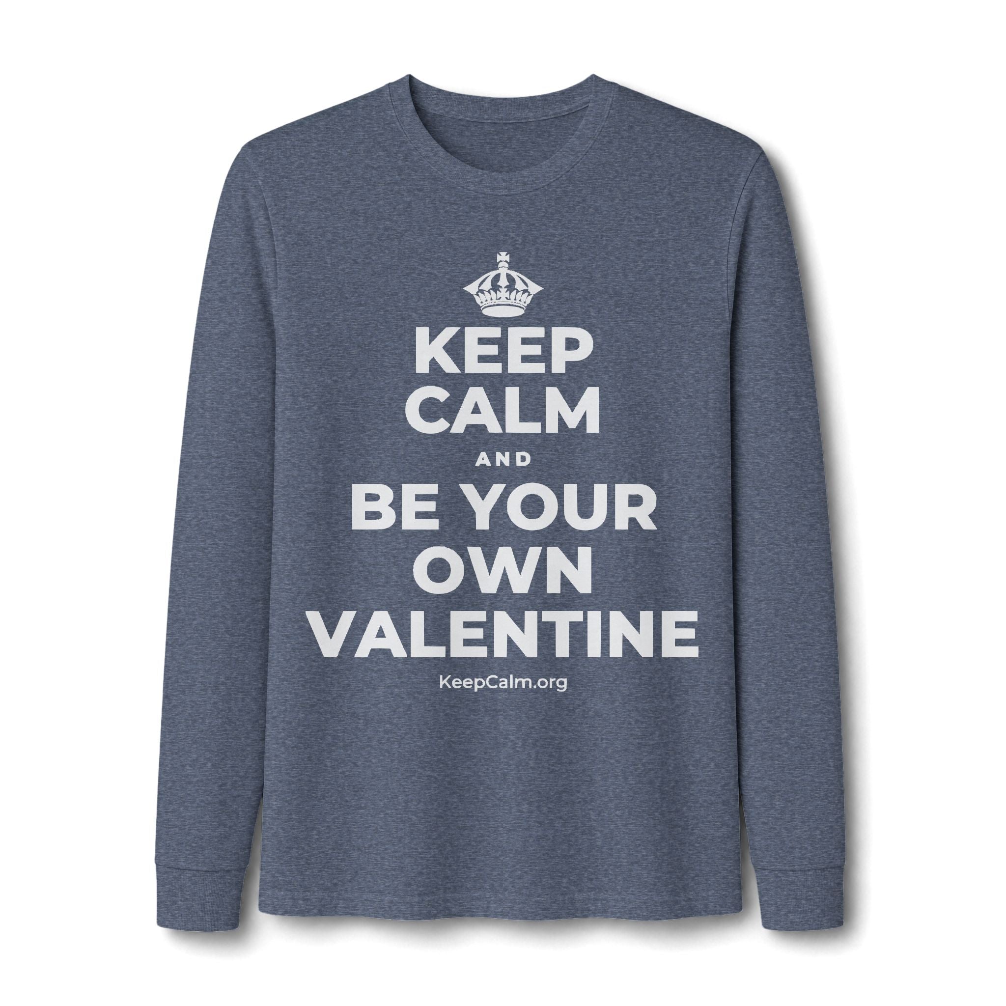KEEP CALM AND BE YOUR OWN VALENTINE Long Sleeve Tee