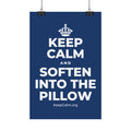 KEEP CALM AND SOFTEN INTO THE PILLOW Satin Poster
