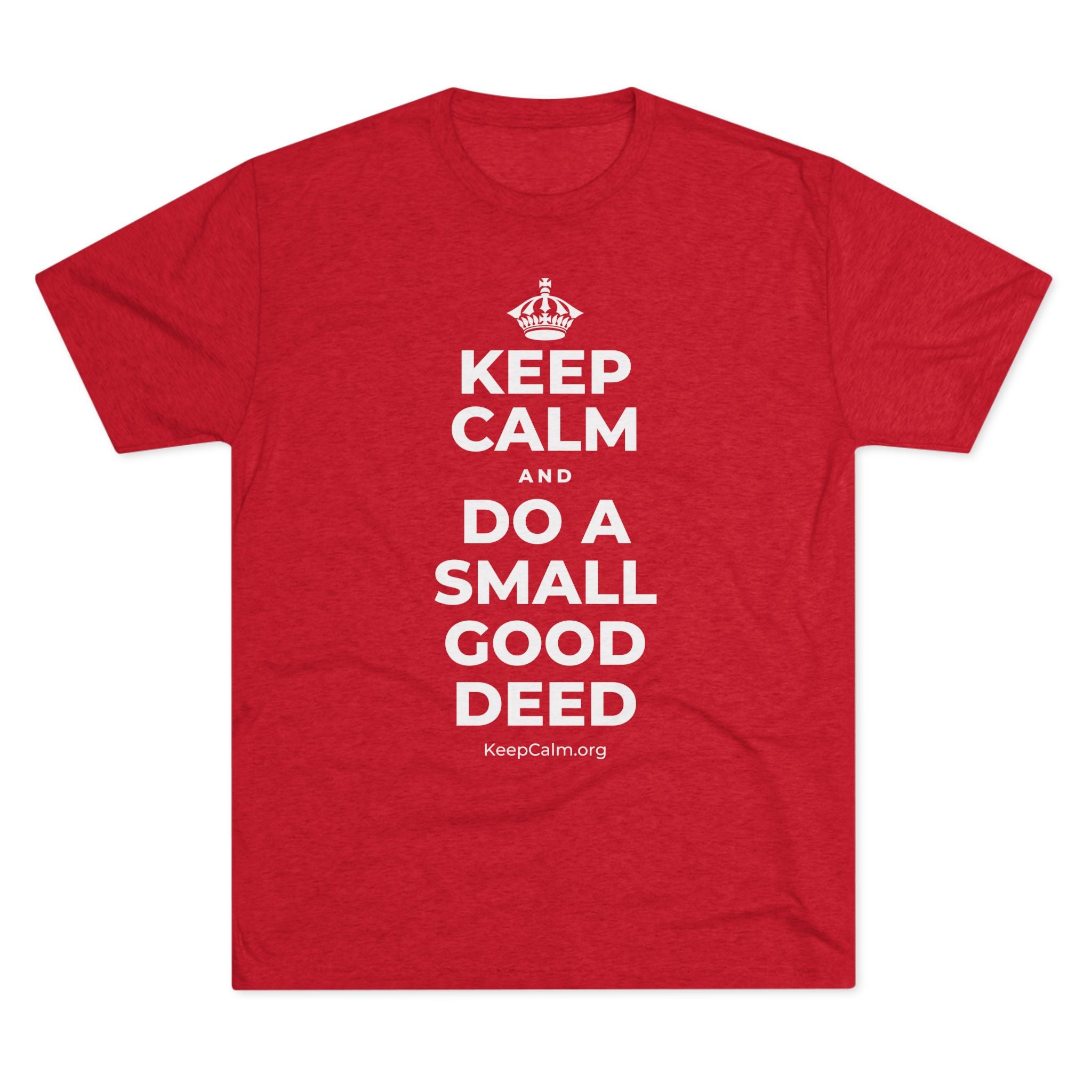 KEEP CALM AND DO A SMALL GOOD DEED Tri-Blend Tee