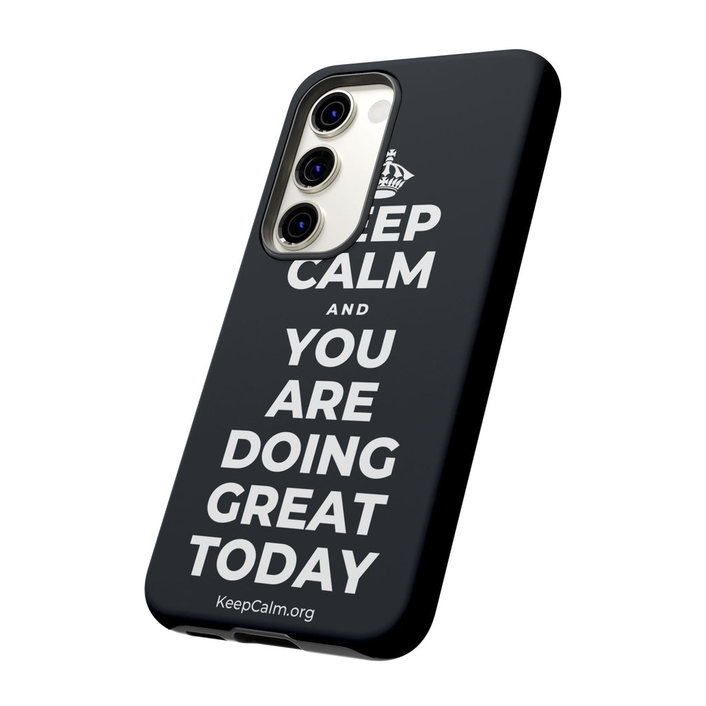 KEEP CALM AND YOU ARE DOING GREAT TODAY Phone Case (Dark)