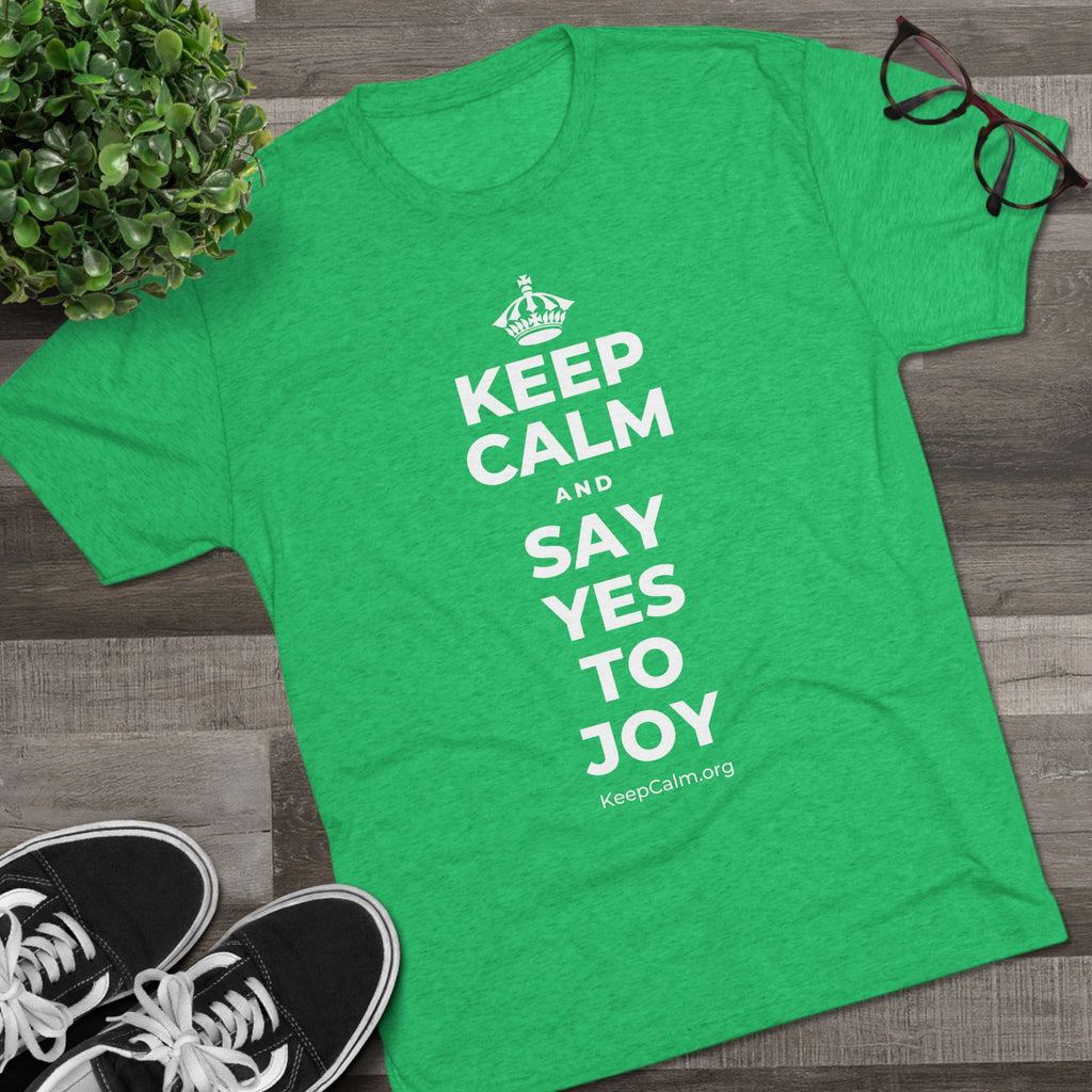 KEEP CALM AND SAY YES TO JOY Tri-Blend Tee
