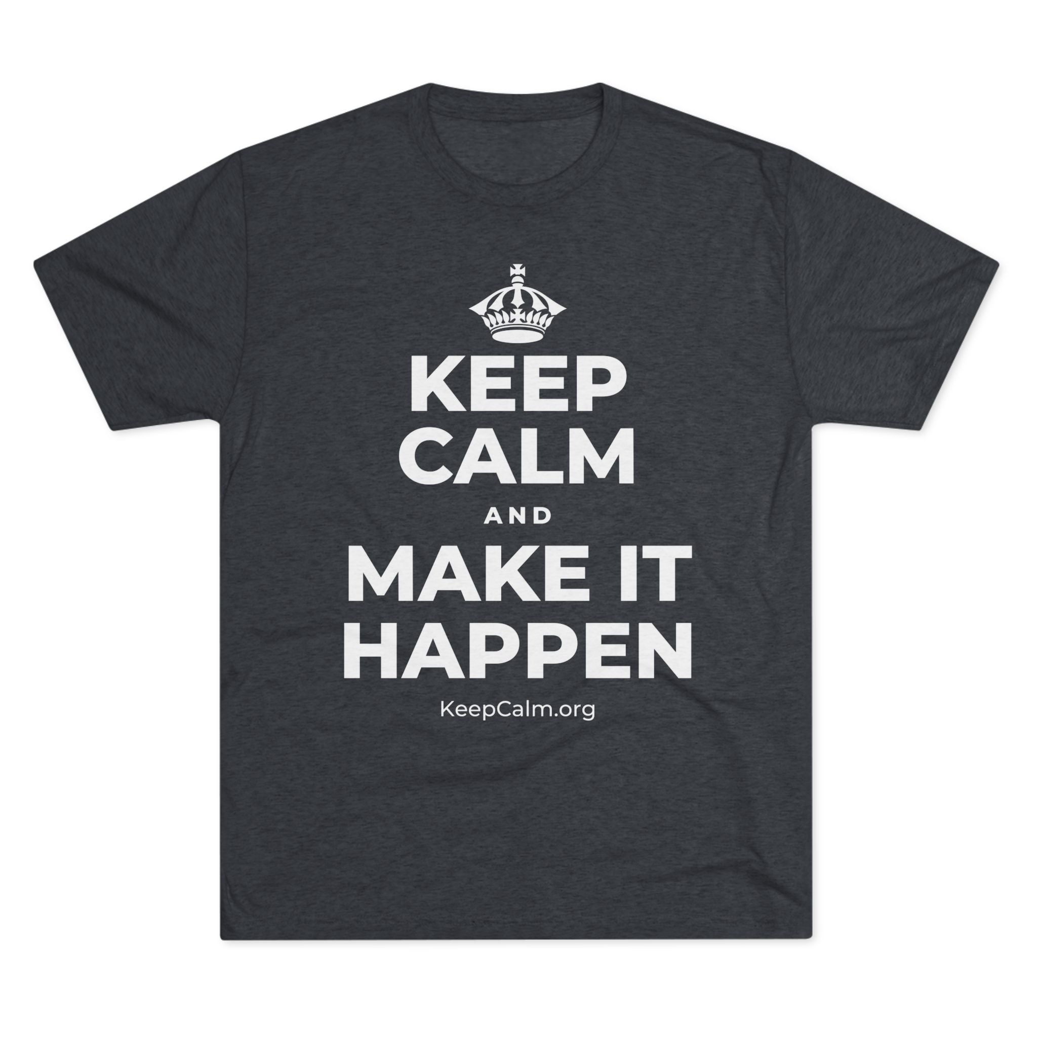 KEEP CALM AND MAKE IT HAPPEN Tri-Blend Tee
