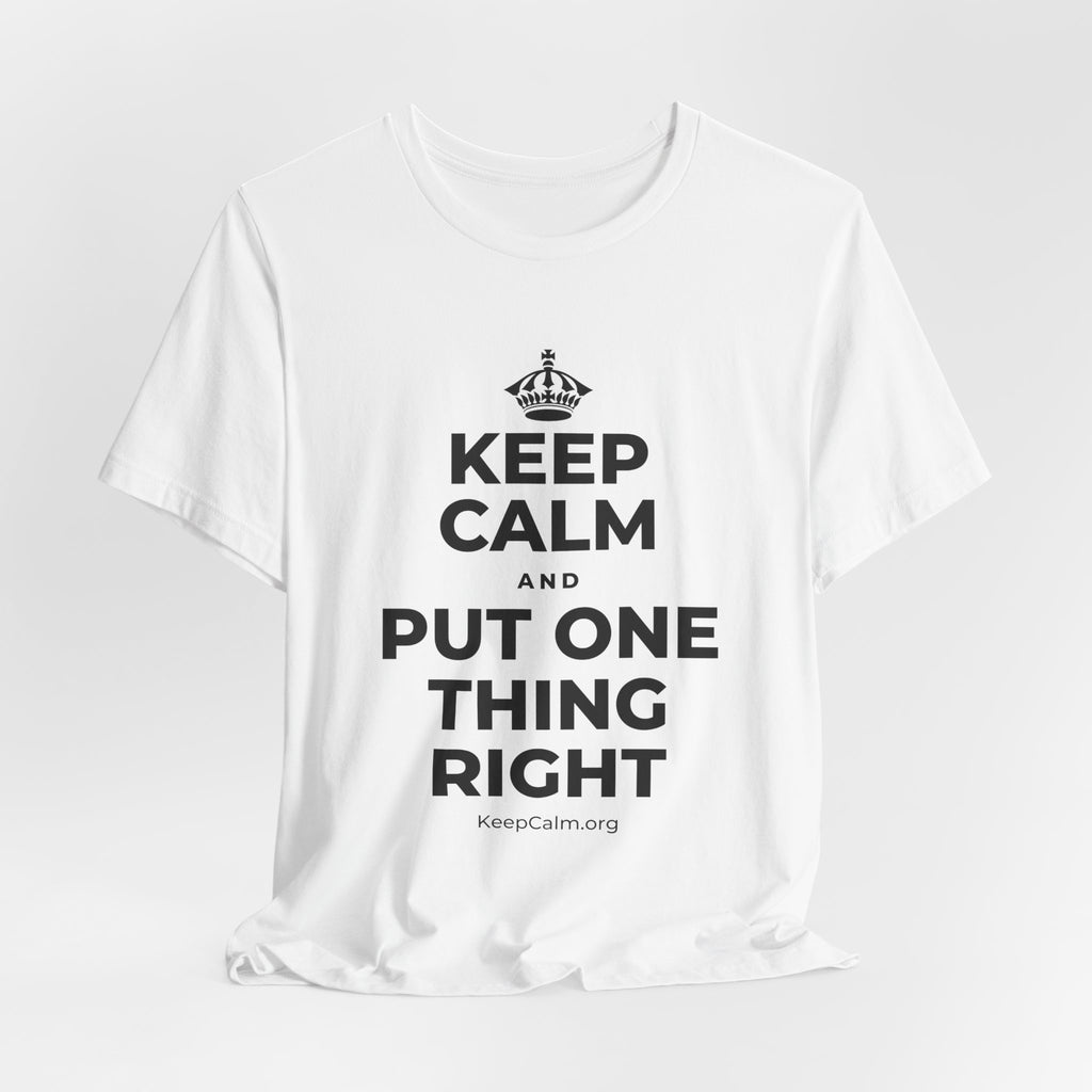 KEEP CALM AND PUT ONE THING RIGHT T-Shirt (White–Asphalt)