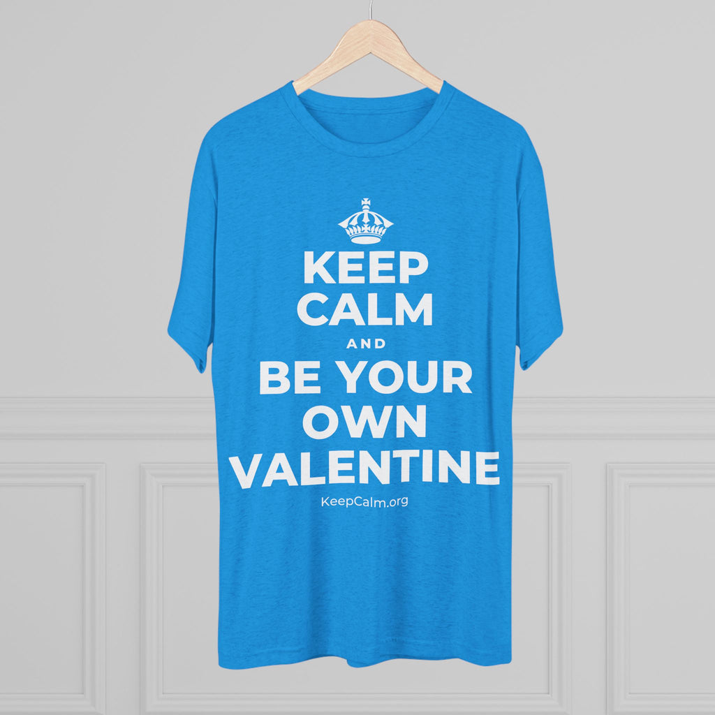 KEEP CALM AND BE YOUR OWN VALENTINE Tri-Blend Tee