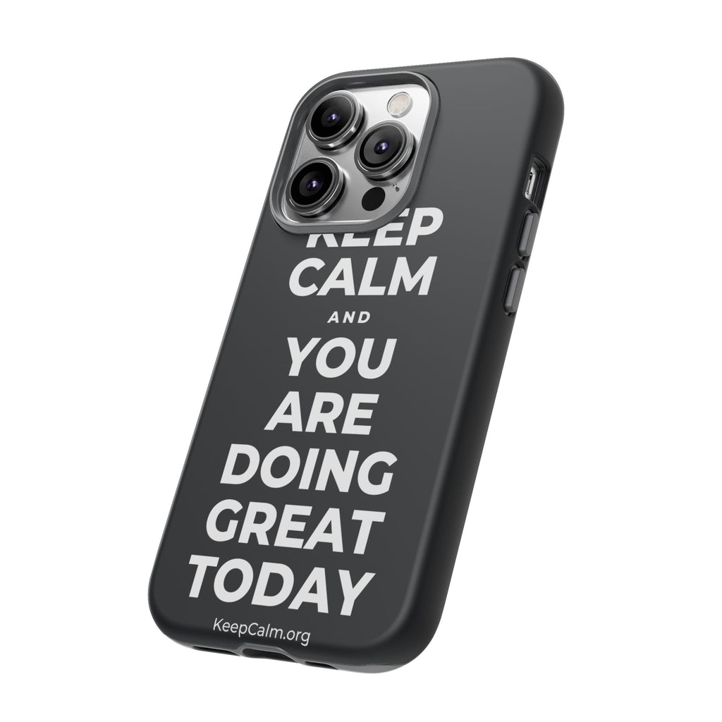 KEEP CALM AND YOU ARE DOING GREAT TODAY Phone Case (Dark)