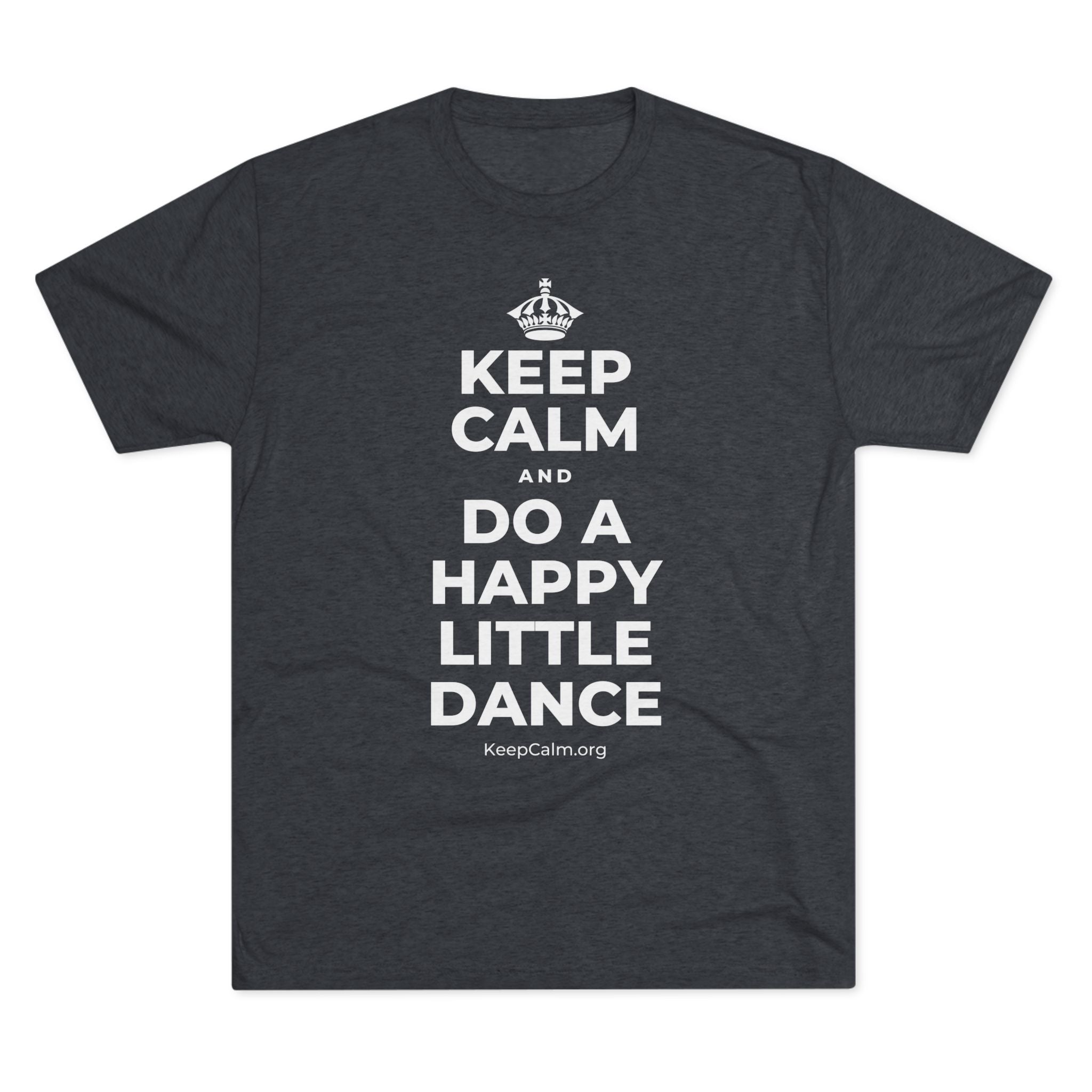 KEEP CALM AND DO A HAPPY LITTLE DANCE Tri-Blend Tee
