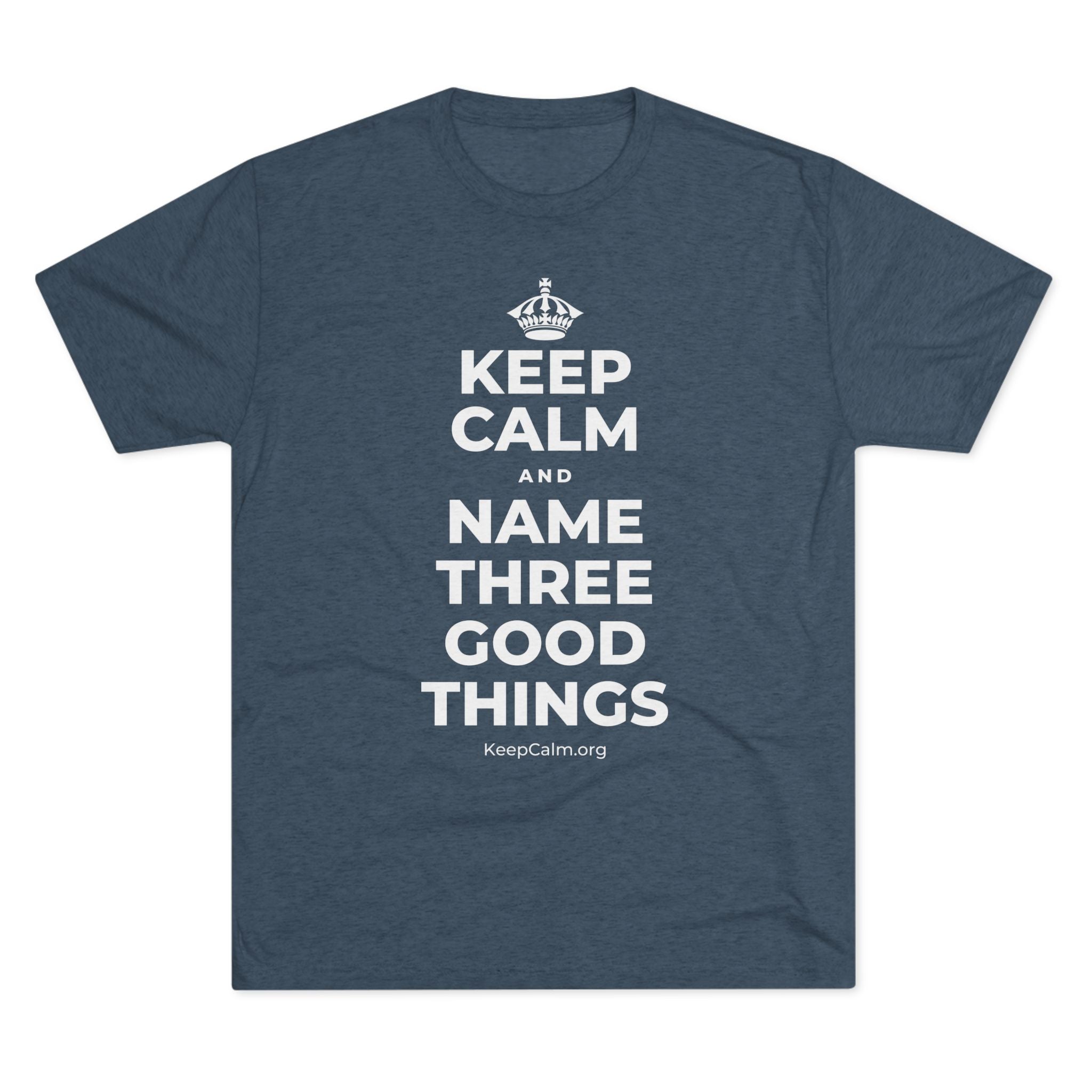 KEEP CALM AND NAME THREE GOOD THINGS Tri-Blend Tee